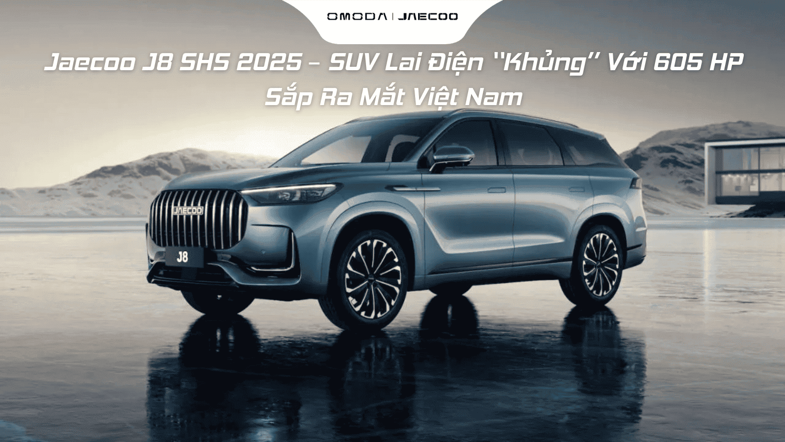 Jaecoo J8 SHS 2025 – SUV Lai Điện “Khủng” Với 605 Mã Lực và Tầm Di Chuyển 1.321 km